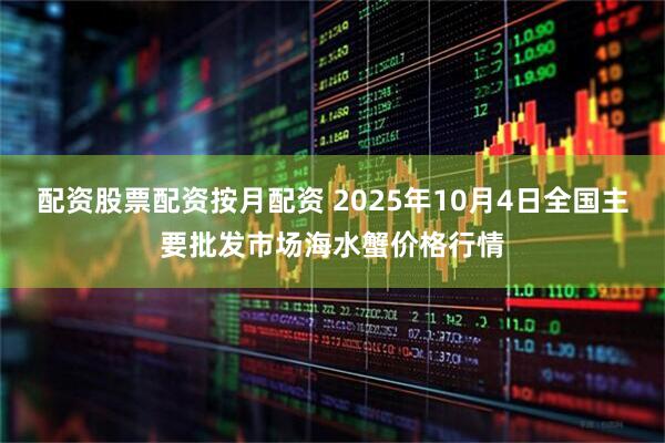 配资股票配资按月配资 2025年10月4日全国主要批发市场海水蟹价格行情